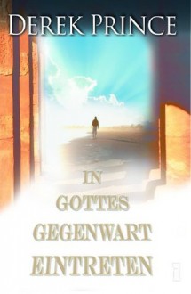 In Gottes Gegenwart eintreten (German Edition) - Derek Prince