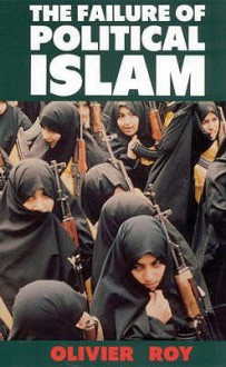 The Failure Of Political Islam - Olivier Roy