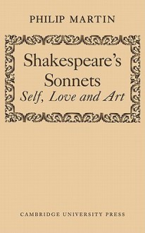 Shakespeare's Sonnets: Self, Love and Art - Philip Martin, Philip Martin-Clark