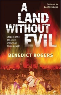 A Land Without Evil: Stopping the Genocide of Burma's Karen People - Benedict Rogers, Baroness Cox