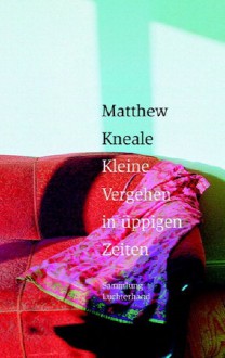 Kleine Vergehen in üppigen Zeiten - Matthew Kneale, Regina Rawlinson