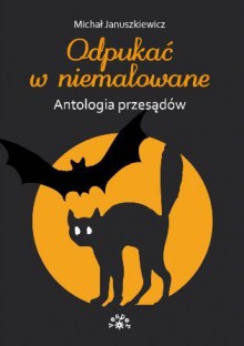 Odpukać w niemalowane. Antologia przesądów - Michał Januszkiewicz