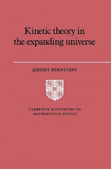 Kinetic Theory in the Expanding Universe - Jeremy Bernstein, Peter Landshoff, D.R. Nelson