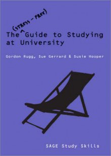 The Stress-Free Guide to Studying at University - Gordon Rugg