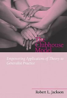 The Clubhouse Model: Empowering Applications of Theory to Generalist Practice - Robert L. Jackson