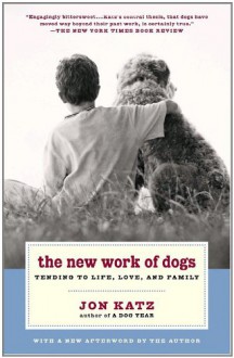 The New Work of Dogs: Tending to Life, Love, and Family - Jon Katz