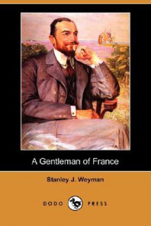 A Gentleman of France (Dodo Press) - Stanley John Weyman