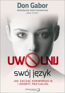 Uwolnij swój język. Jak zacząć konwersację i zdobyć przyjaciół - Don Gabor