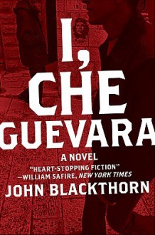 I, Che Guevara: A Novel - John Blackthorn