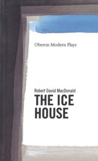The Ice House - Robert David MacDonald