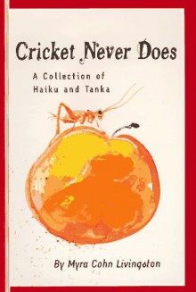 Cricket Never Does: A Collection of Haiku and Tanka - Myra Cohn Livingston