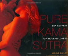 Pure Kama Sutra: Sex Secrets for Modern Lovers - Nicole Bailey