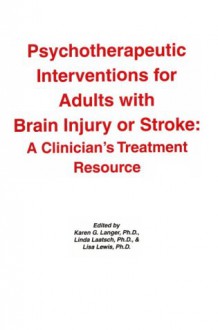 Psychotherapeutic Interventions For Adults With Brain Injury Or Stroke: A Clinician's Treatment Resource - Lisa S. Lewis, Karen G. Langer