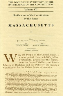 The Documentary History of the Ratification of the Constitution, Volume VII: Ratification of the Constitution by the States: Massachusetts, No. 4 - John P. Kaminski, John P. Kaminski, Richard Leffler, Charles H. Schoenleber, Margaret A. Hogan