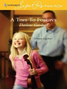 A Time to Forgive - Darlene Gardner