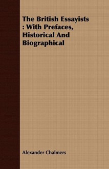 The British Essayists;: With Prefaces, Historical and Biographical, - Alexander Chalmers
