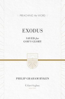 Exodus (Redesign): Saved for God's Glory (Preaching the Word) - Philip Graham Ryken, R Kent Hughes