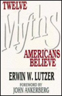 Twelve Myths Americans Believe - Erwin W. Lutzer