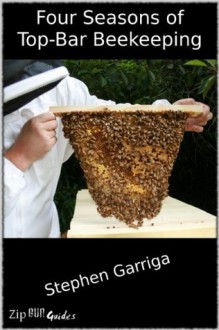 Four Seasons of Top-Bar Beekeeping - Stephen Garriga, Debra Anderson