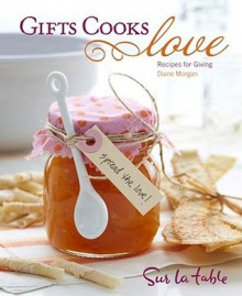 Gifts Cooks Love: Recipes for Giving - Sur La Table, Diane Morgan