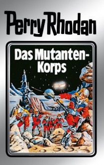 Perry Rhodan 2: Das Mutantenkorps (Silberband): 2. Band des Zyklus "Die Dritte Macht" - Clark Darlton, Kurt Mahr, K. H. Scheer, W.W. Shols, Johnny Bruck