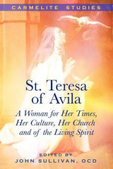 St. Teresa of Avila: A Woman for Her Times, Her Culture, Her Church and of the Living Spirit - Susan Muto, Sonya Quitslund, John Sullivan