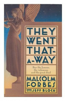 They Went That-A-Way: How the Famous, the Infamous and the Great Died - Malcolm S. Forbes, Jeff Bloch