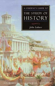 Students Guide To Study Of History: History Guide - John A. Lukacs