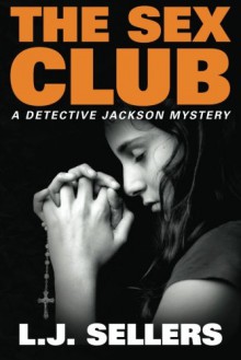 The Sex Club (A Detective Jackson Mystery) - L.J. Sellers