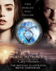 The Mortal Instruments City of Bones The Official Illustrated Movie Companion - Mimi O'Connor