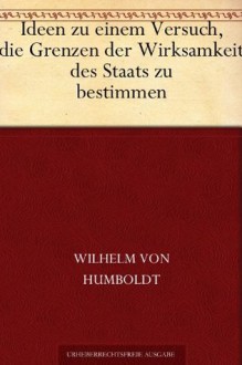 Ideen zu einem Versuch, die Grenzen der Wirksamkeit des Staats zu bestimmen - Alexander von Humboldt