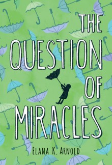 The Question of Miracles - Elana K. Arnold