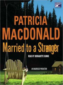 Married to a Stranger (Audio) - Patricia MacDonald, Bernadette Dunne