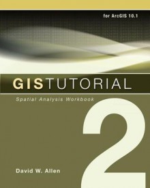 GIS Tutorial 2: Spatial Analysis Workbook - David W. Allen