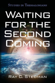 Waiting for the Second Coming: Studies in Thessalonians - Ray C. Stedman