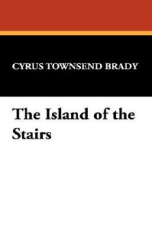 The Island of the Stairs - Cyrus Townsend Brady