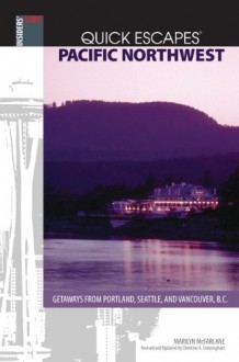 Quick Escapes Pacific Northwest, 8th: Getaways from Portland, Seattle, and Vancouver, B.C. - Christine Cunningham