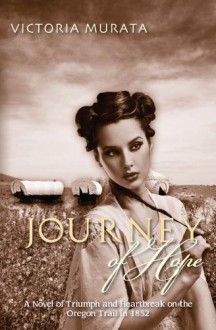 Journey of Hope: A Novel of Triumph and Heartbreak on the Oregon Trail in 1852 - Victoria Murata