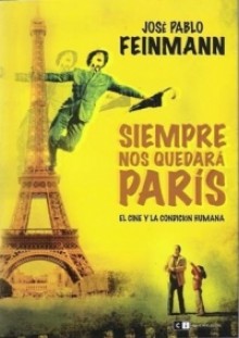 Siempre nos quedará París. El cine y la condición humana - José Pablo Feinmann