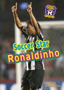 Soccer Star Ronaldinho (Goal! Latin Stars of Soccer) - John Albert Torres