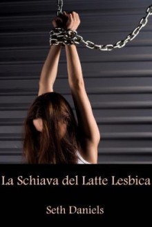 La Schiava del Latte Lesbica - Zondervan Publishing, Seth Daniels