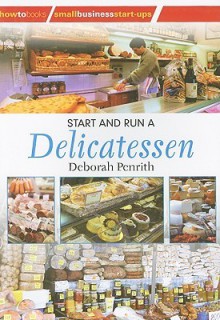 Start And Run A Delicatessen (Small Business Starters Series) - Deborah Penrith