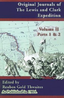 Original Journals of the Lewis and Clark Expedition: 1804-1806; Part 1 & 2 of Volume 2 - Reuben Gold Thwaites