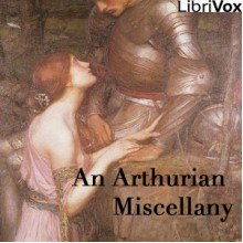 An Arthurian Miscellany - Alfred Tennyson, Algernon Charles Swinburne, Sara Teasdale, William Morris, Thomas Bulfinch