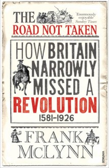 The Road Not Taken: How Britain Narrowly Missed a Revolution 1381-1926 - Frank McLynn