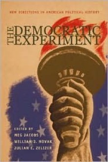 The Democratic Experiment: New Directions in American Political History - Meg Jacobs