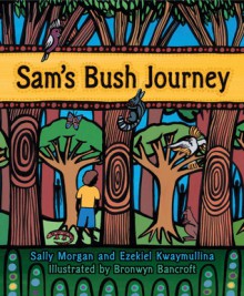 Sam's Bush Journey - Sally Morgan, Ezekiel Kwaymullina, Bronwyn Bancroft