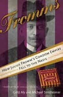 Fromms: How Julius Fromm's Condom Empire Fell to the Nazis - Michael Sontheimer, Michael Sontheimer, Shelley Frisch