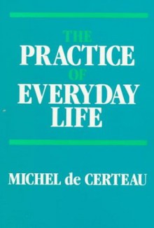 The Practice of Everyday Life (v. 1) - Michel de Certeau, Steven F. Rendall