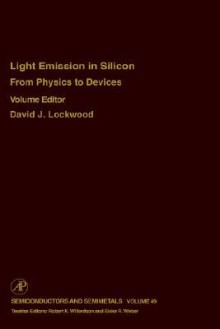 Semiconductors and Semimetals, Volume 49: Light Emission in Silicon: From Physics to Devices - Robert K. Willardson, David J. Lockwood, Eicke R. Weber